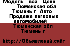  › Модель ­ ваз › Цена ­ 8 000 - Тюменская обл., Тюмень г. Авто » Продажа легковых автомобилей   . Тюменская обл.,Тюмень г.